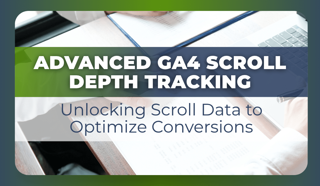 Advanced GA4 Scroll Depth Tracking — Unlocking Scroll Data to Optimize Conversions