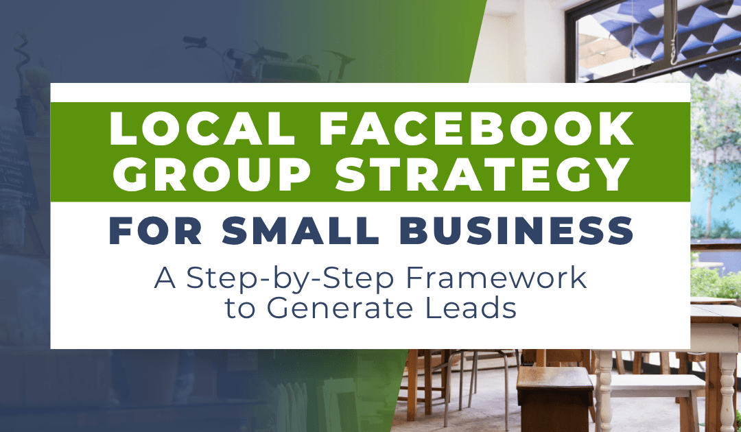 Local Facebook Group Strategy for Small Business — A Step-by-Step Framework to Generate Leads